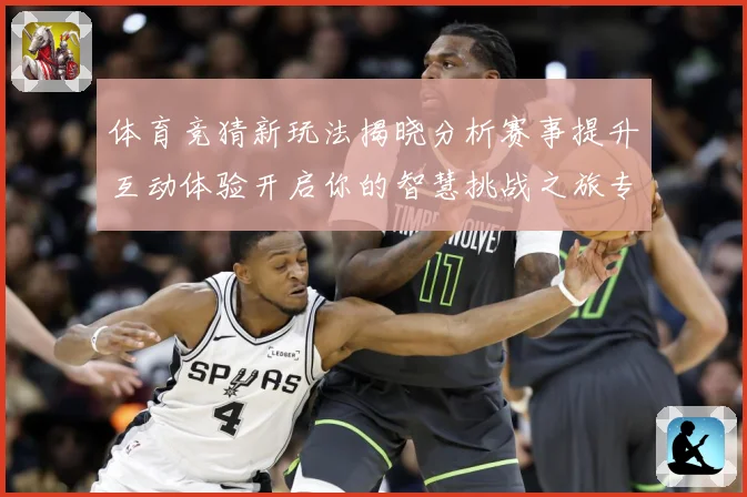体育竞猜新玩法揭晓分析赛事提升互动体验开启你的智慧挑战之旅专题观察-深度解析